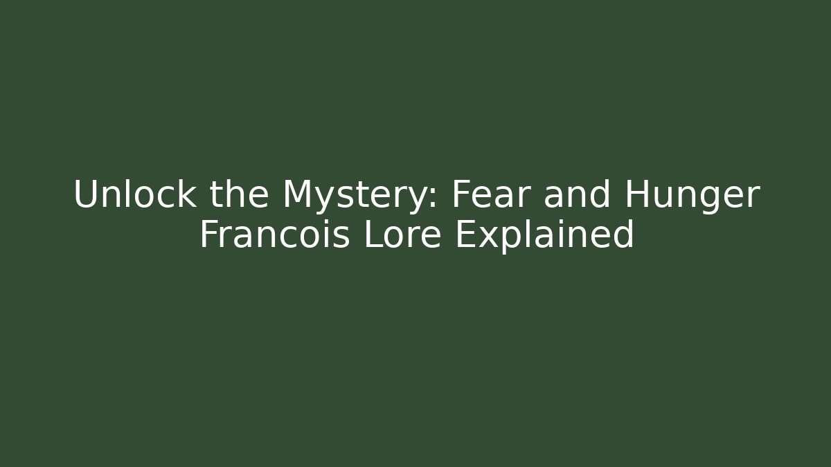 Unlock the Mystery: Fear and Hunger Francois Lore Explained - Critter Realm