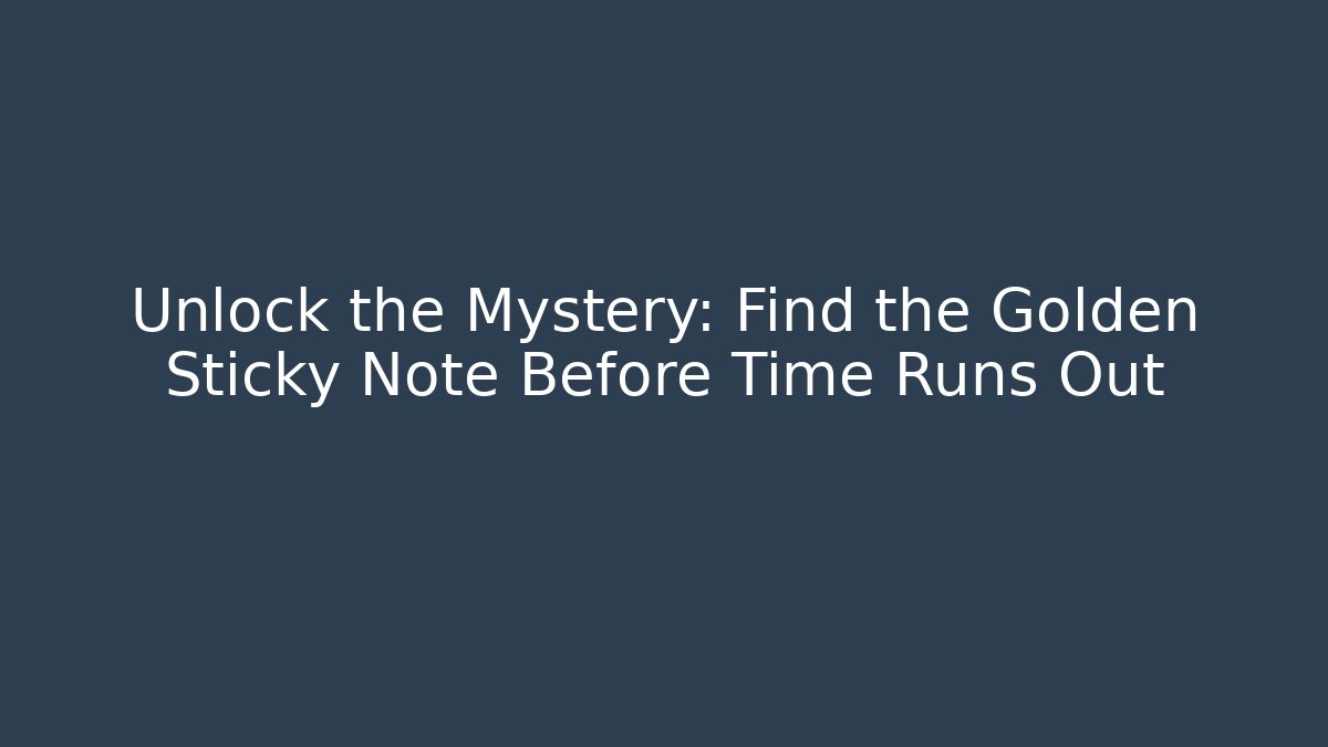Unlock the Mystery: Find the Golden Sticky Note Before Time Runs Out