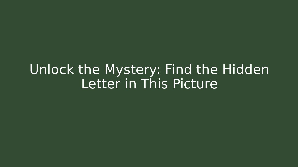 Unlock the Mystery: Find the Hidden Letter in This Picture