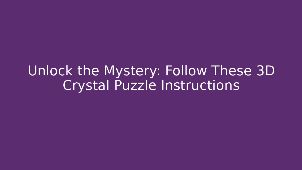 Unlock the Mystery: Follow These 3D Crystal Puzzle Instructions