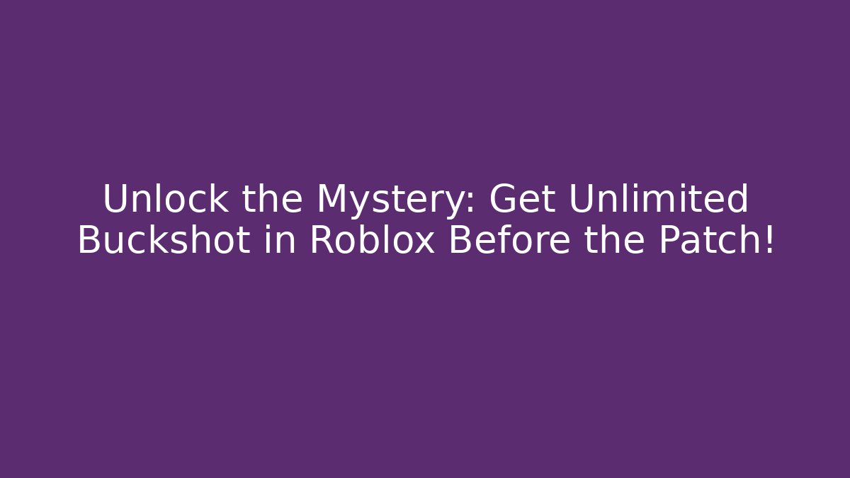 Unlock the Mystery: Get Unlimited Buckshot in Roblox Before the Patch!