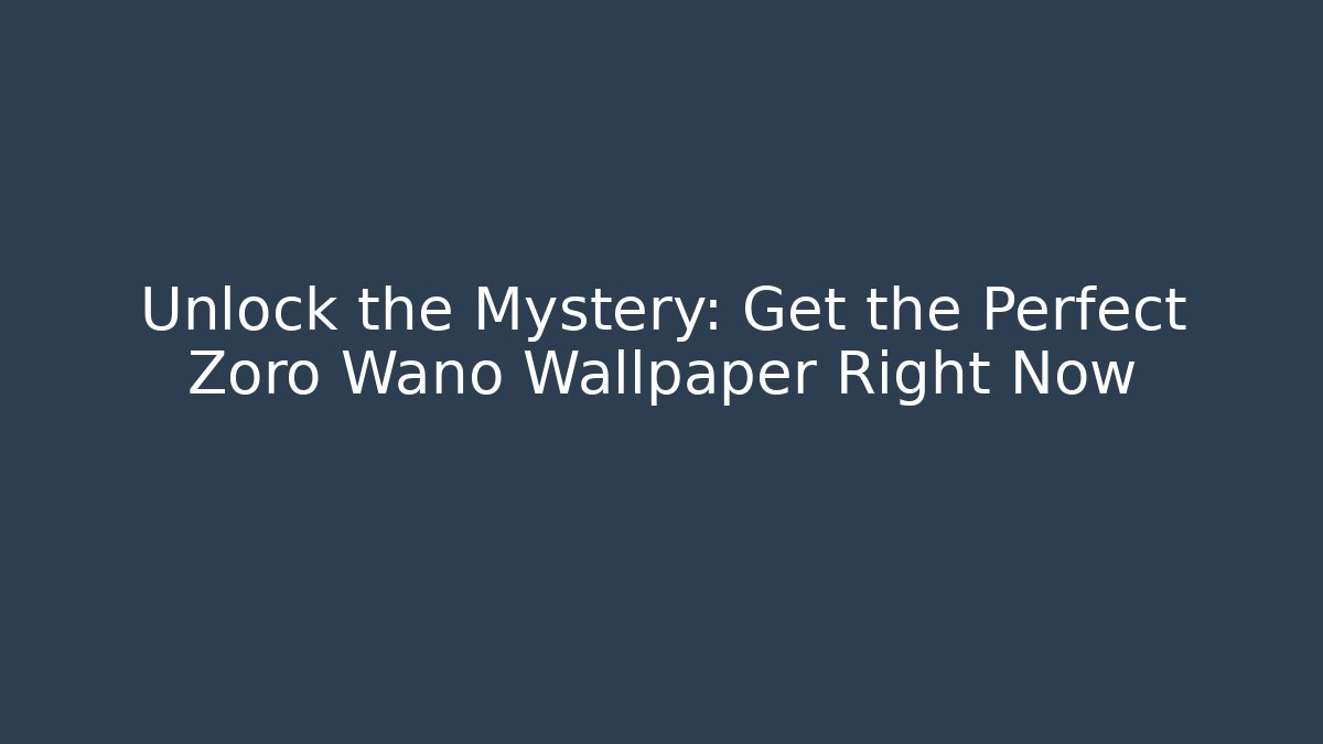Unlock the Mystery: Get the Perfect Zoro Wano Wallpaper Right Now