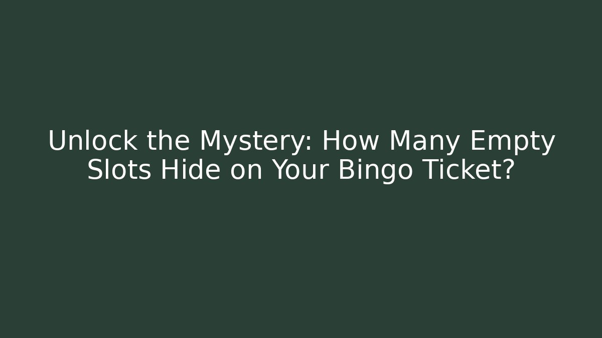 Unlock the Mystery: How Many Empty Slots Hide on Your Bingo Ticket?