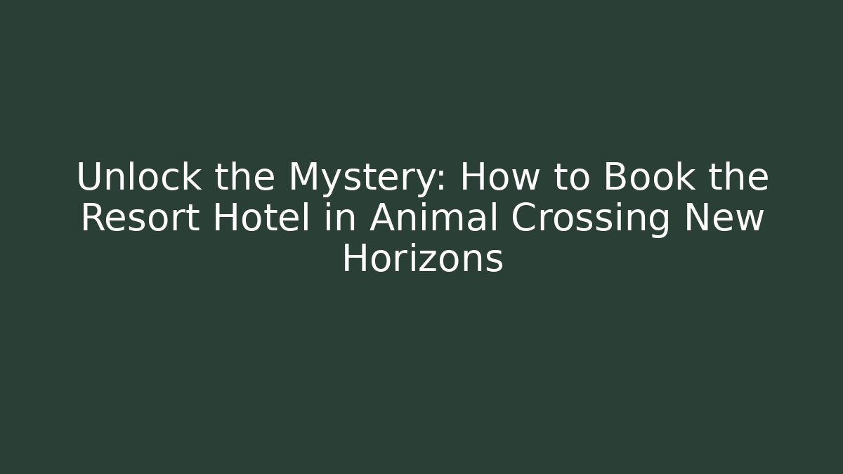 Unlock the Mystery: How to Book the Resort Hotel in Animal Crossing New Horizons