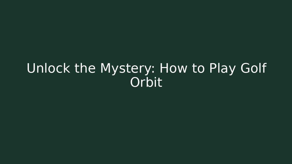 Unlock the Mystery: How to Play Golf Orbit
