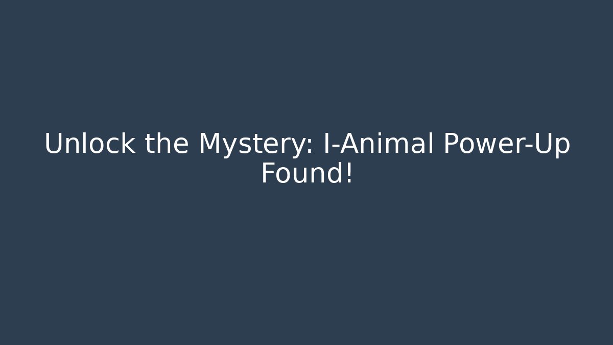 Unlock the Mystery: I-Animal Power-Up Found!