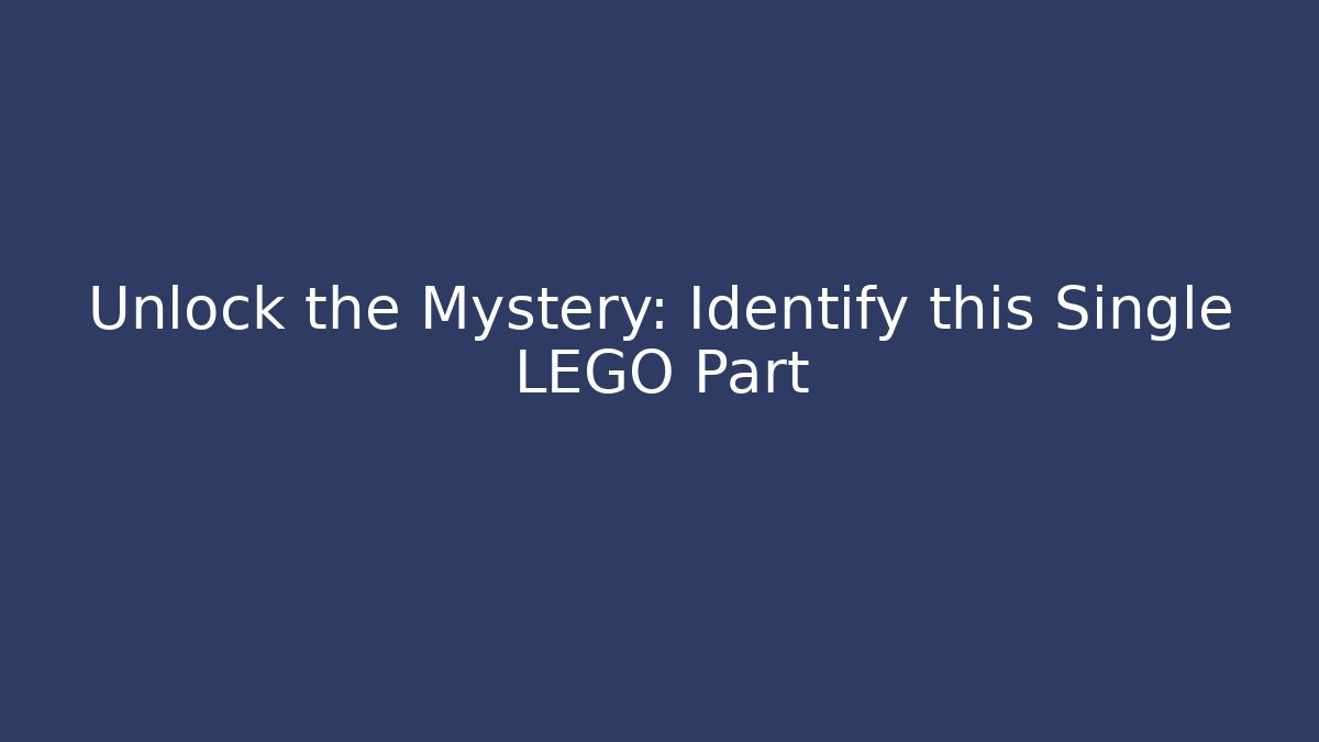 Unlock the Mystery: Identify this Single LEGO Part
