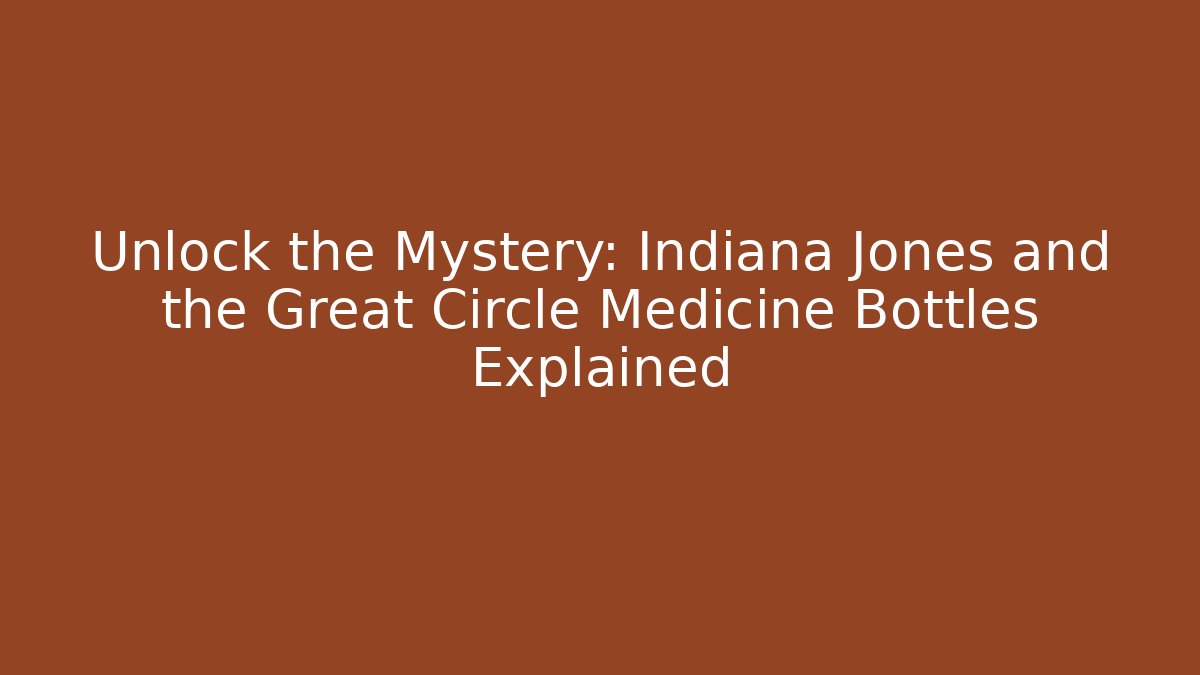 Unlock the Mystery: Indiana Jones and the Great Circle Medicine Bottles Explained - Critter Realm