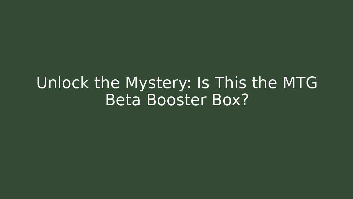 Unlock the Mystery: Is This the MTG Beta Booster Box?