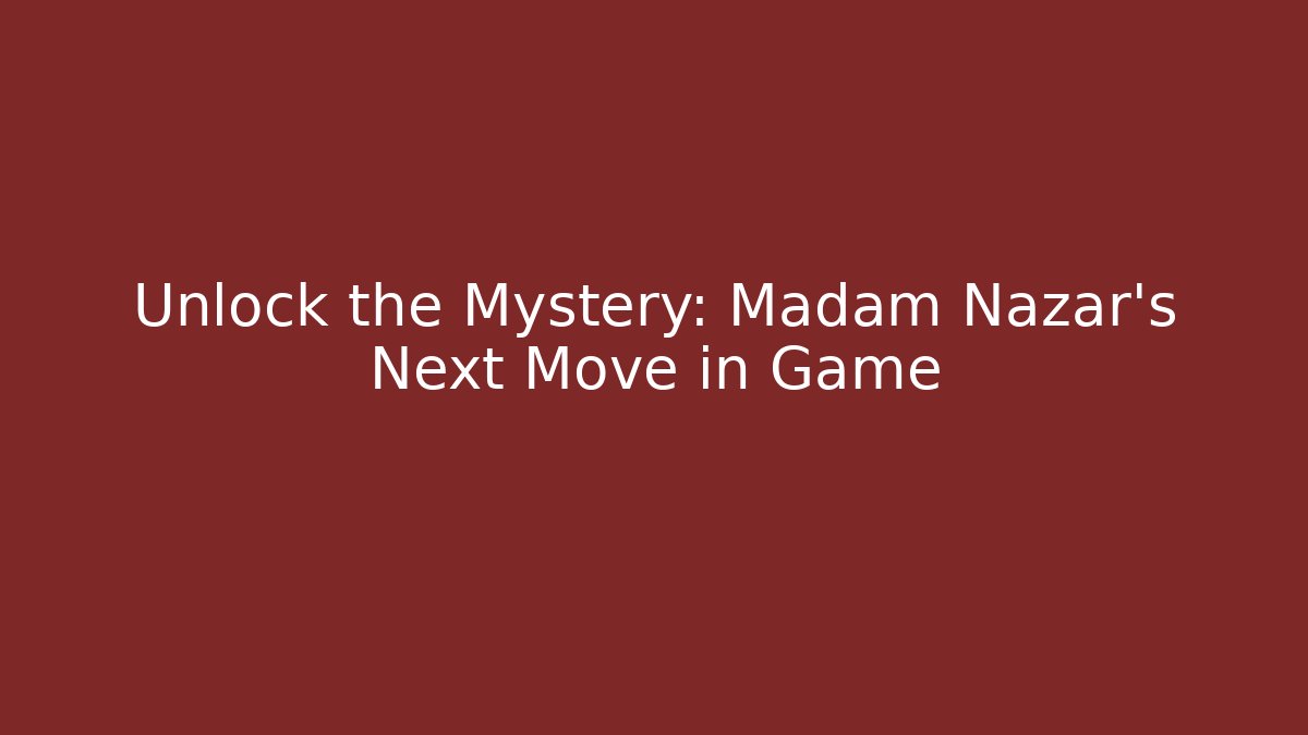 Unlock the Mystery: Madam Nazar's Next Move in Game