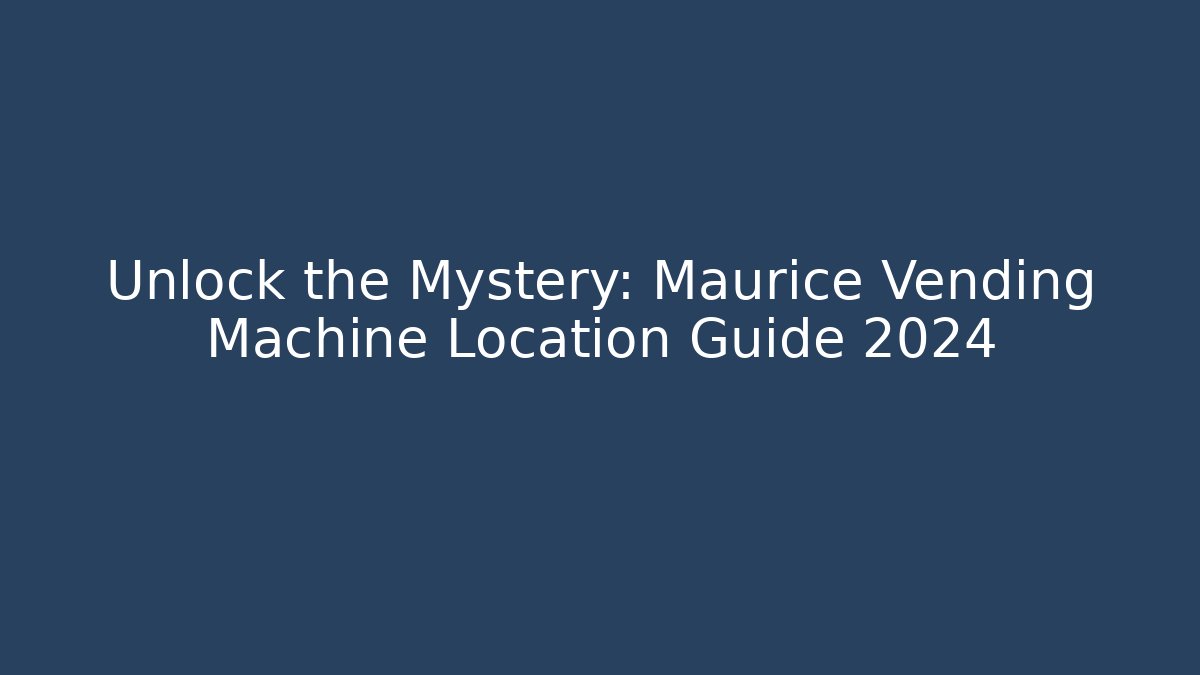 Unlock the Mystery: Maurice Vending Machine Location Guide 2024