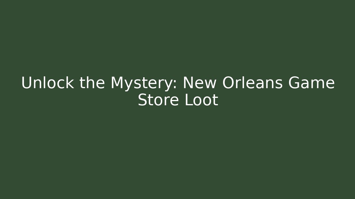 Unlock the Mystery: New Orleans Game Store Loot