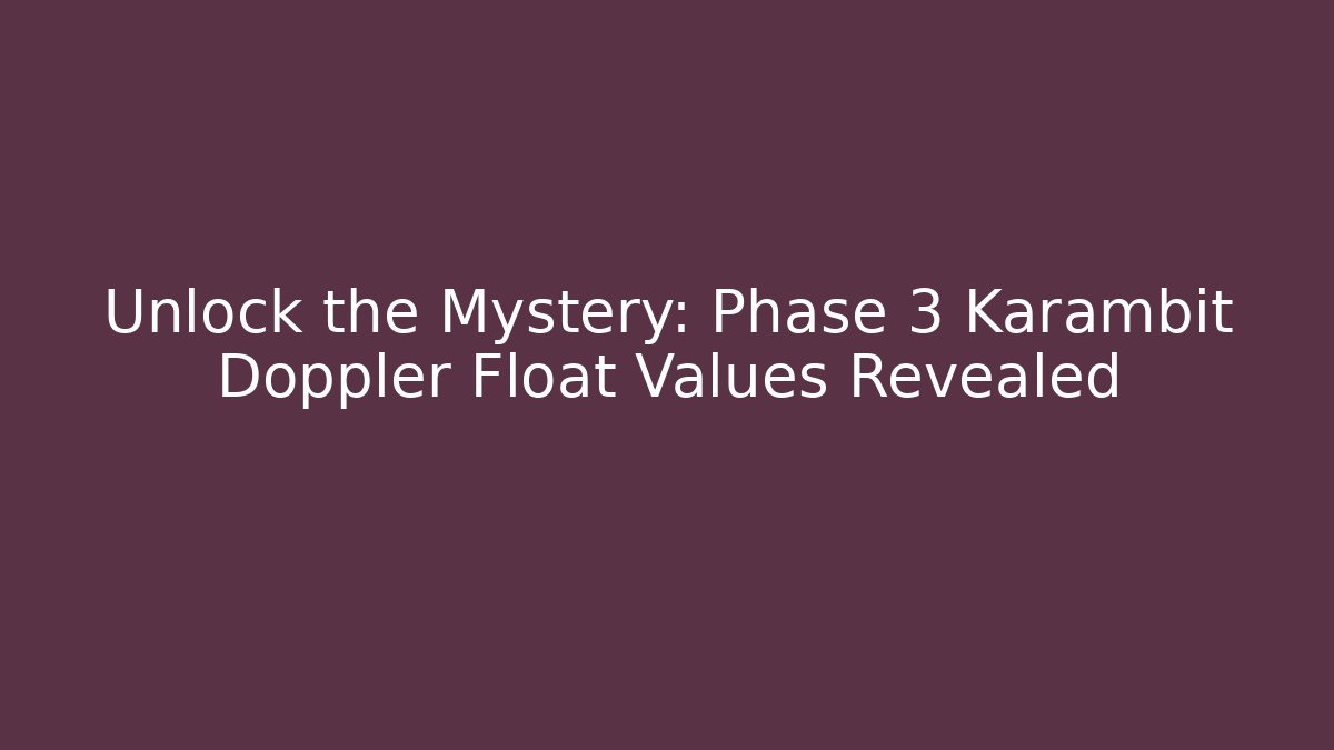 Unlock the Mystery: Phase 3 Karambit Doppler Float Values Revealed