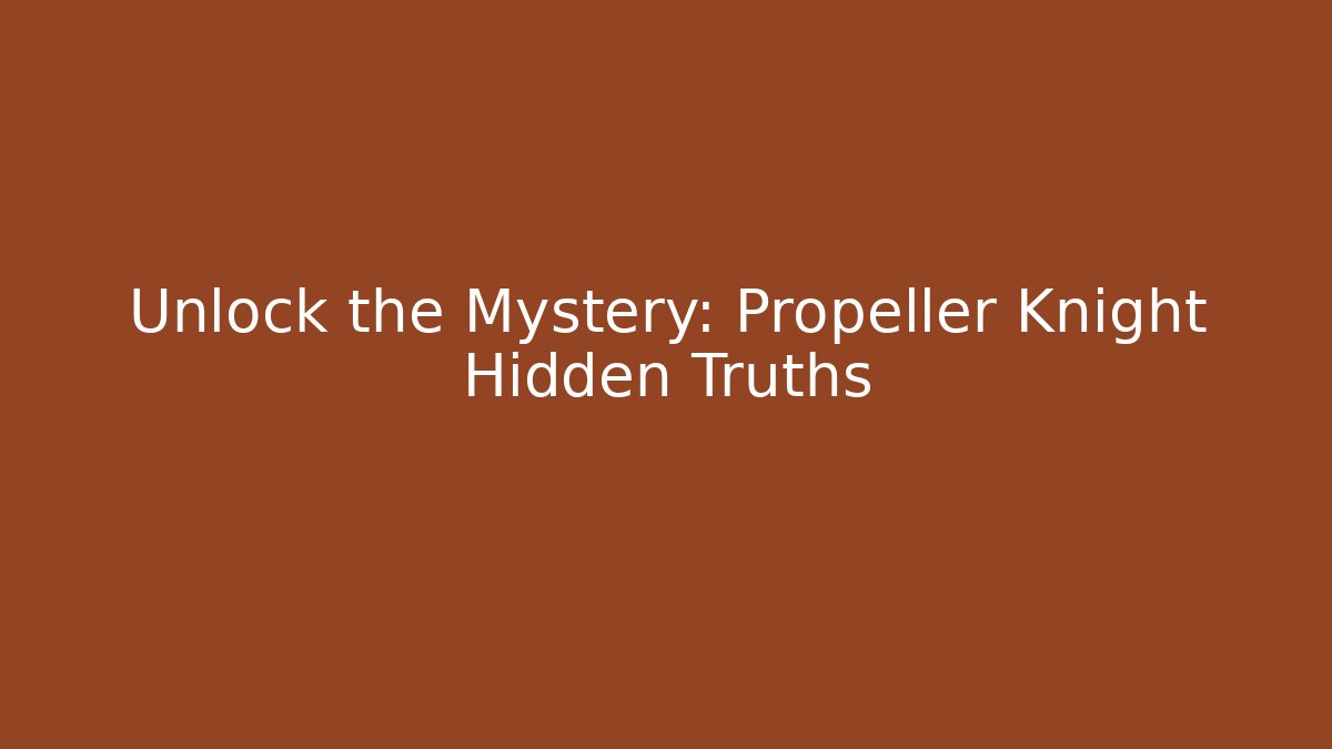 Unlock the Mystery: Propeller Knight Hidden Truths