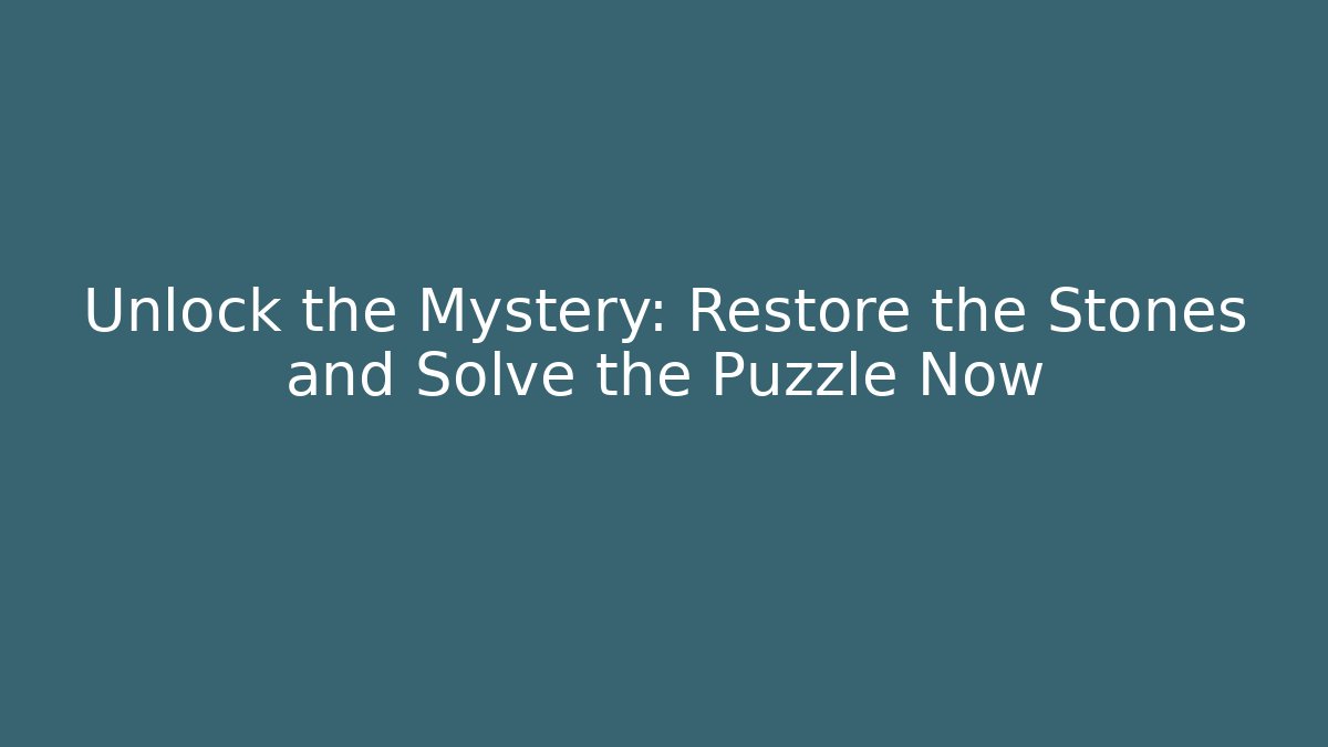 Unlock the Mystery: Restore the Stones and Solve the Puzzle Now