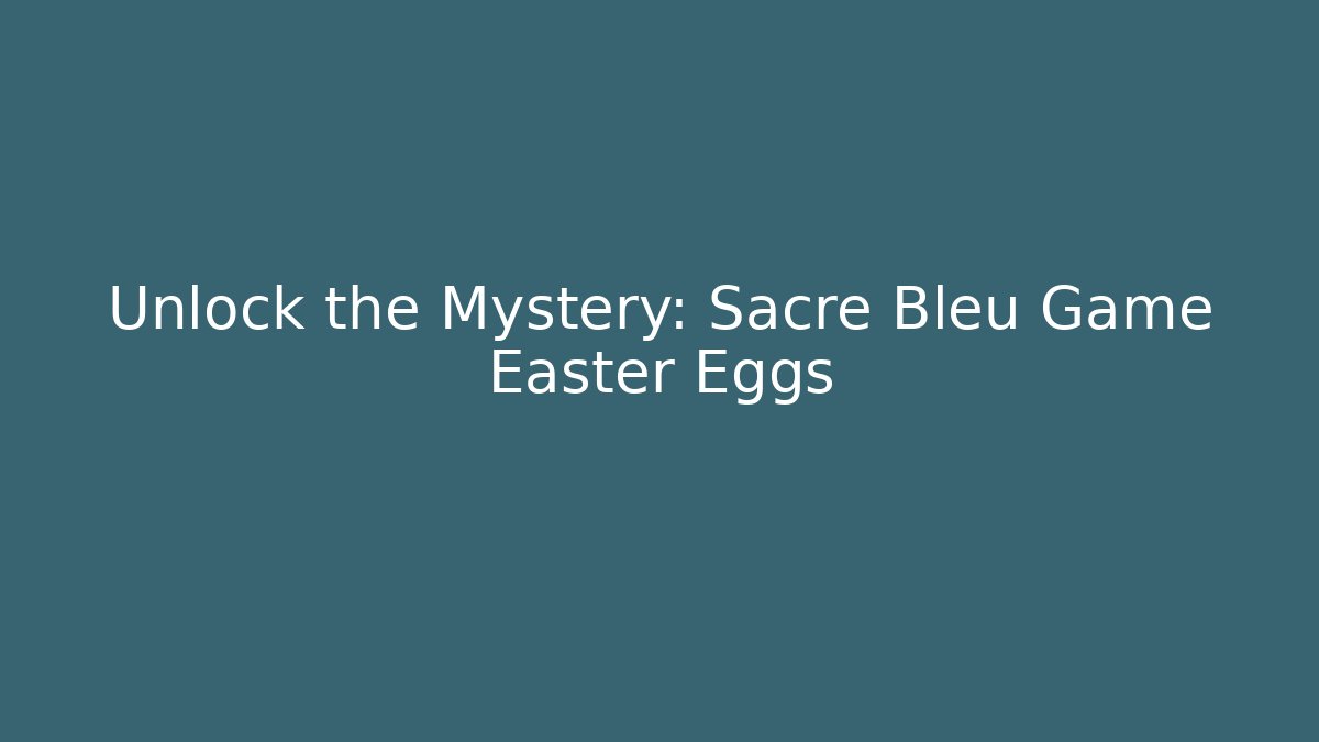 Unlock the Mystery: Sacré Bleu Game Easter Eggs