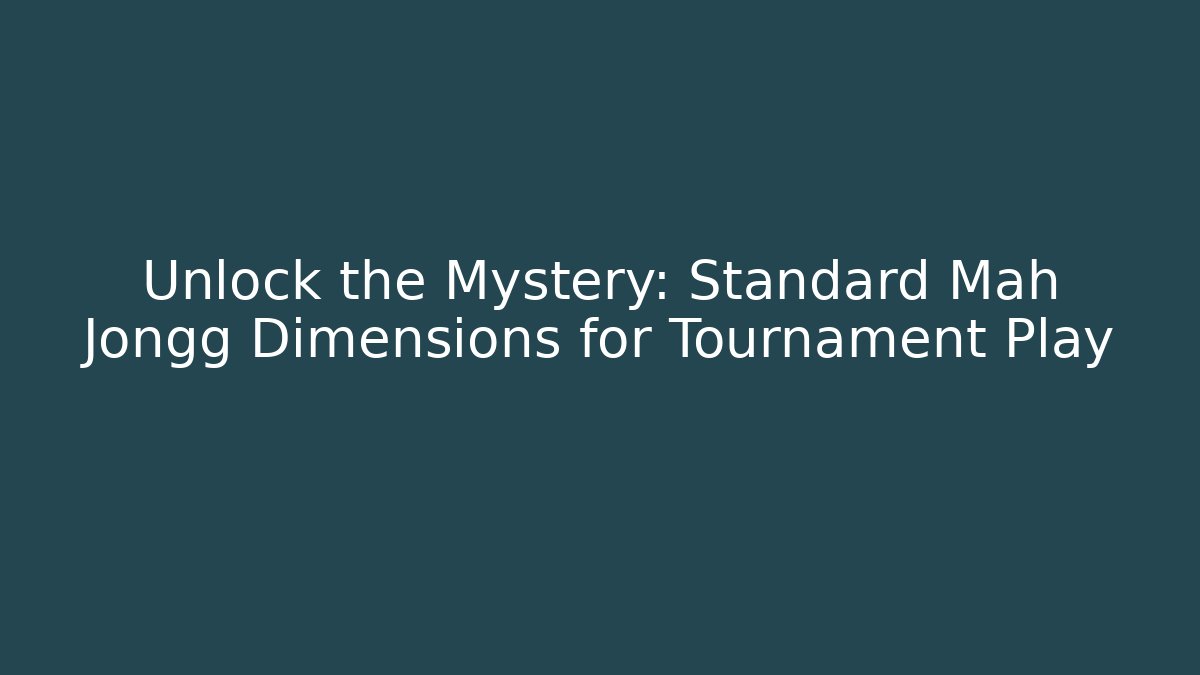 Unlock the Mystery: Standard Mah Jongg Dimensions for Tournament Play