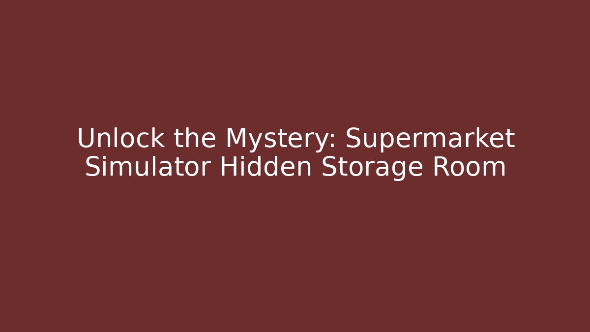 Unlock the Mystery: Supermarket Simulator Hidden Storage Room