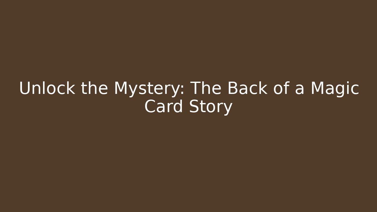 Unlock the Mystery: The Back of a Magic Card Story