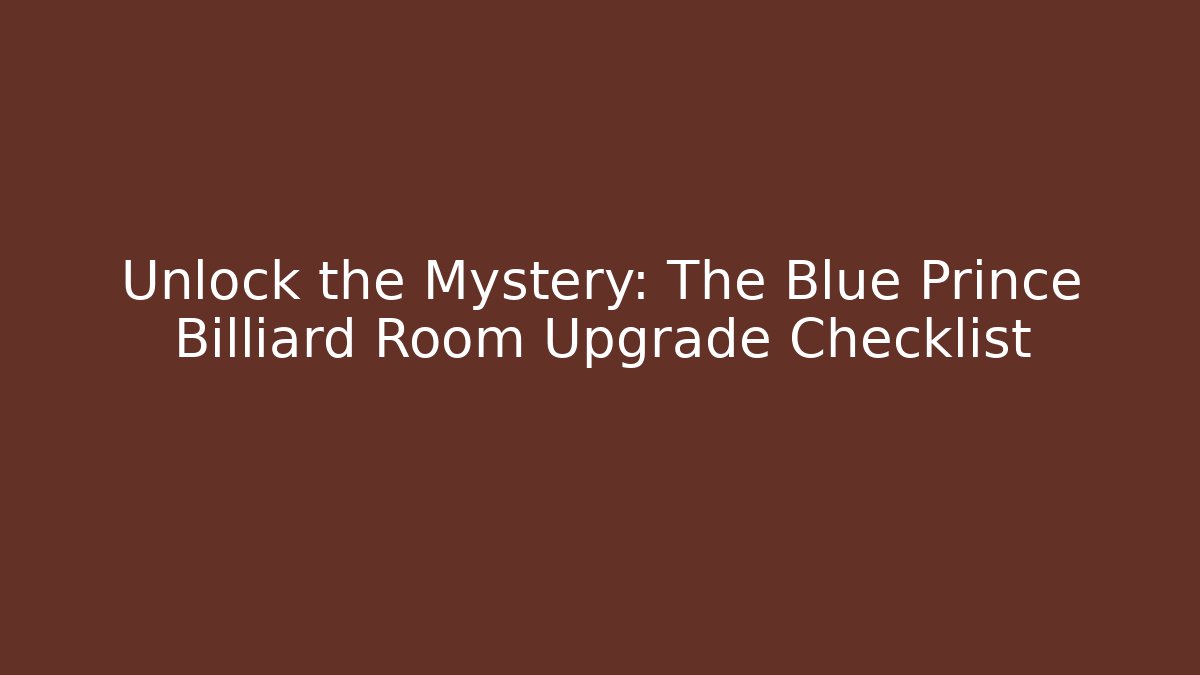 Unlock the Mystery: The Blue Prince Billiard Room Upgrade Checklist