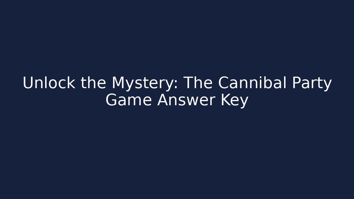 Unlock the Mystery: The Cannibal Party Game Answer Key