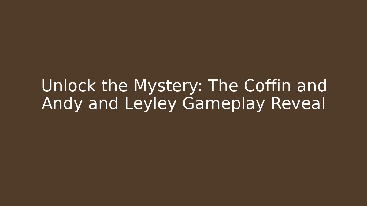 Unlock the Mystery: The Coffin and Andy and Leyley Gameplay Reveal
