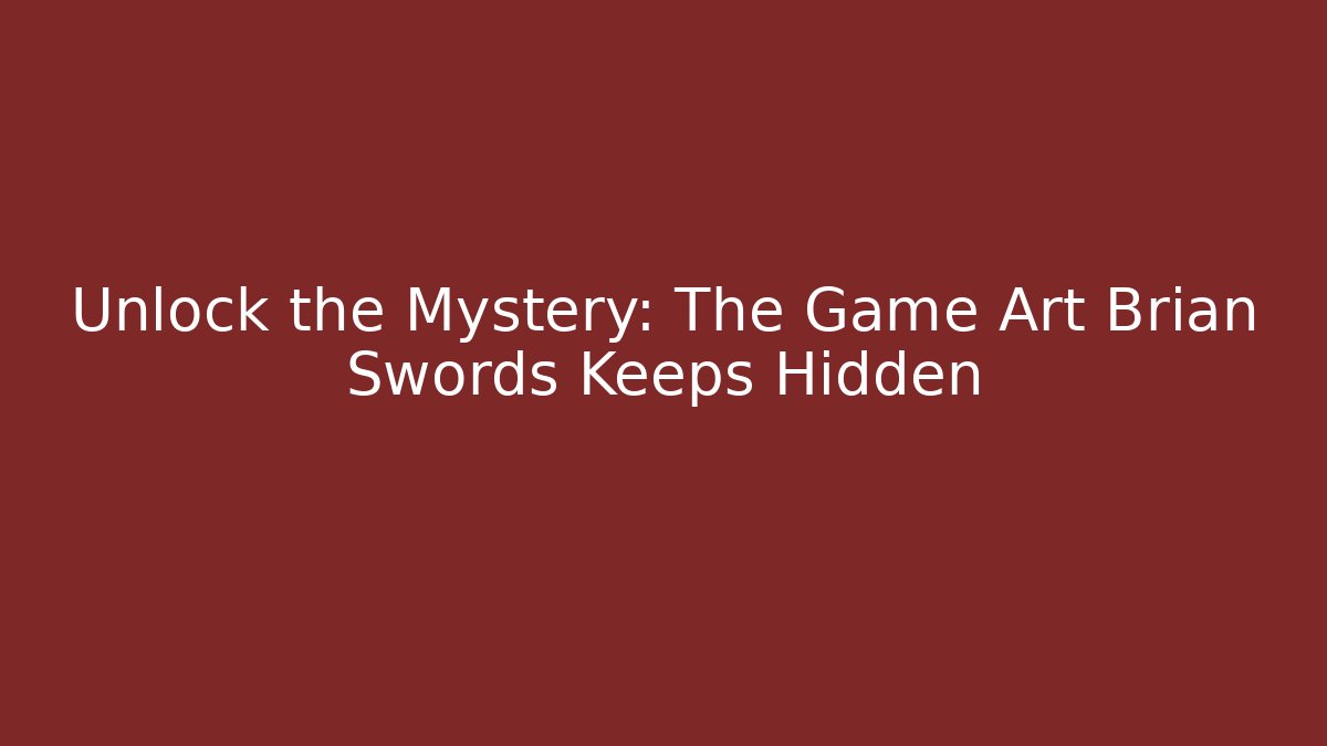 Unlock the Mystery: The Game Art Brian Swords Keeps Hidden