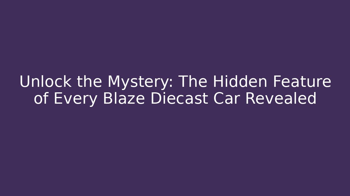 Unlock the Mystery: The Hidden Feature of Every Blaze Diecast Car Revealed