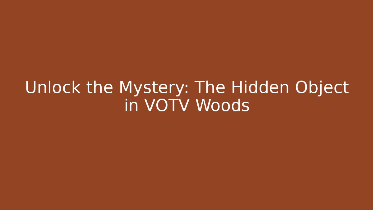 Unlock the Mystery: The Hidden Object in VOTV Woods