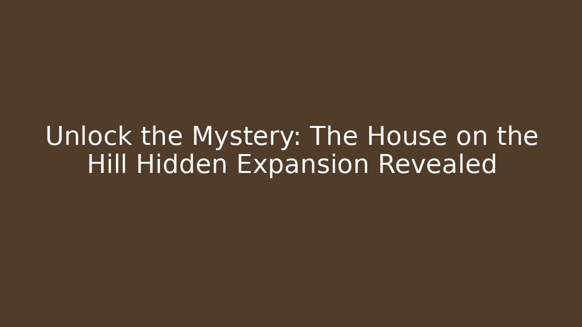 Unlock the Mystery: The House on the Hill Hidden Expansion Revealed
