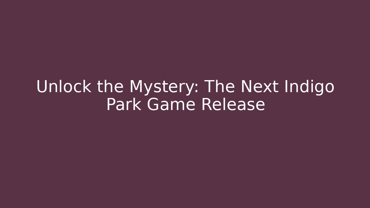 Unlock the Mystery: The Next Indigo Park Game Release