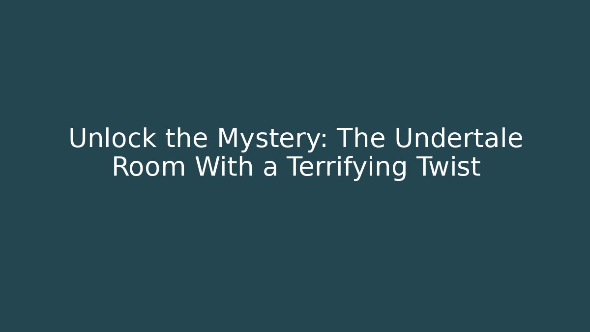 Unlock the Mystery: The Undertale Room With a Terrifying Twist