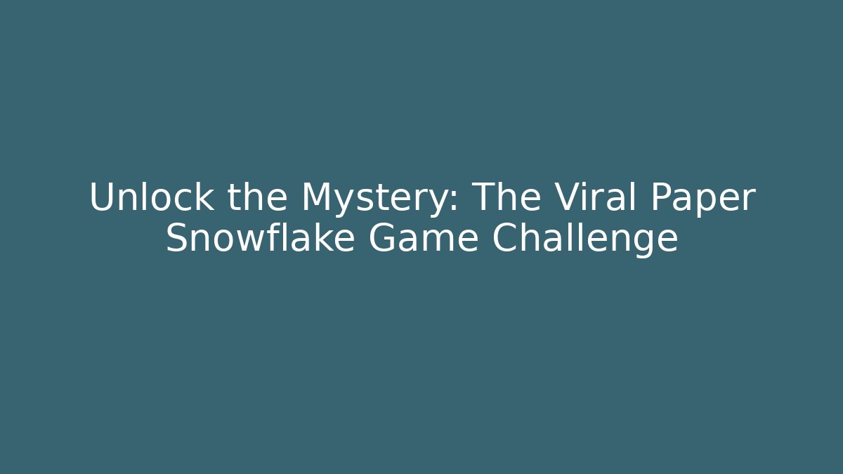 Unlock the Mystery: The Viral Paper Snowflake Game Challenge
