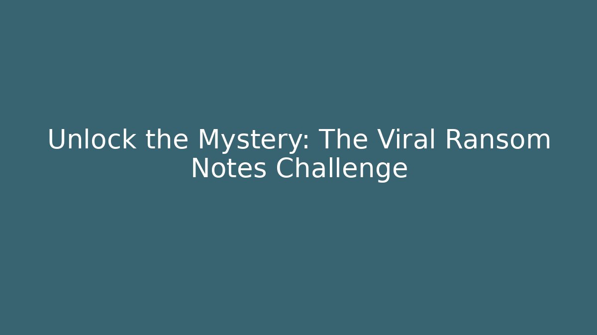 Unlock the Mystery: The Viral Ransom Notes Challenge