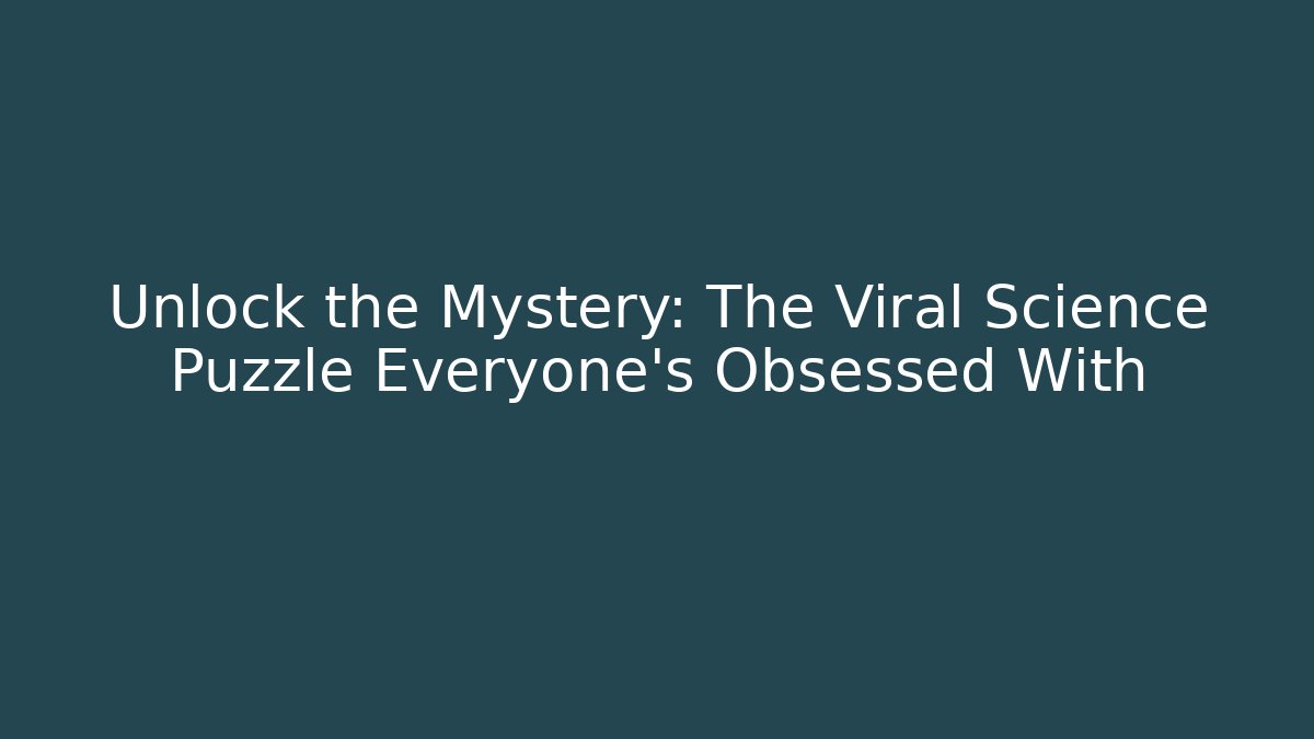 Unlock the Mystery: The Viral Science Puzzle Everyone’s Obsessed With