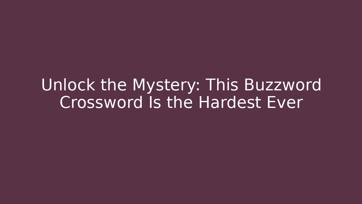 Unlock the Mystery: This Buzzword Crossword Is the Hardest Ever