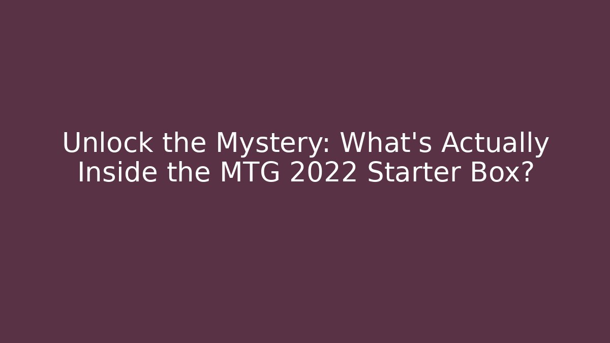 Unlock the Mystery: What's Actually Inside the MTG 2022 Starter Box?