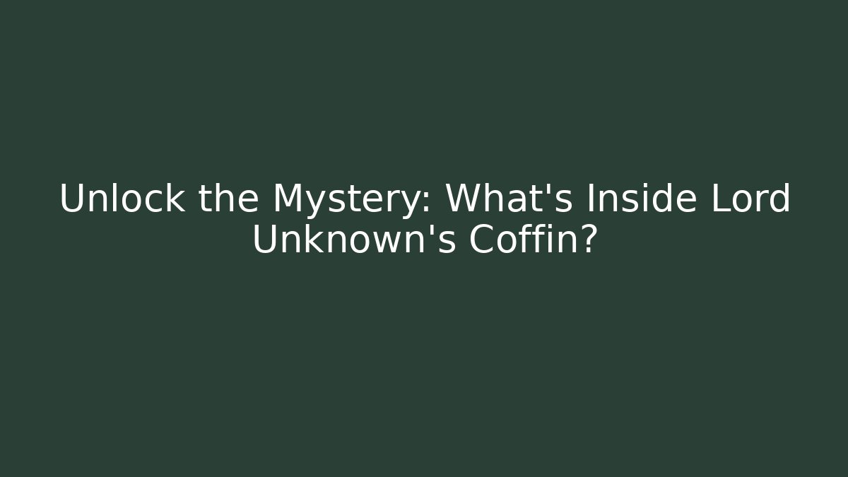 Unlock the Mystery: What's Inside Lord Unknown's Coffin?