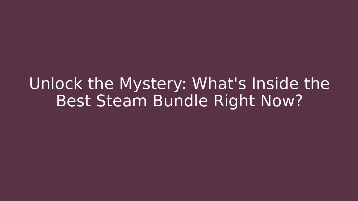 Unlock the Mystery: What's Inside the Best Steam Bundle Right Now?