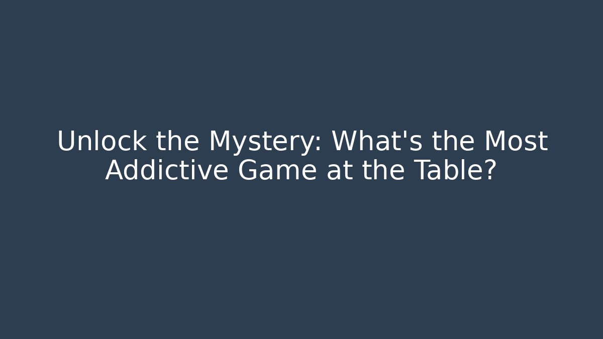 Unlock the Mystery: What’s the Most Addictive Game at the Table?