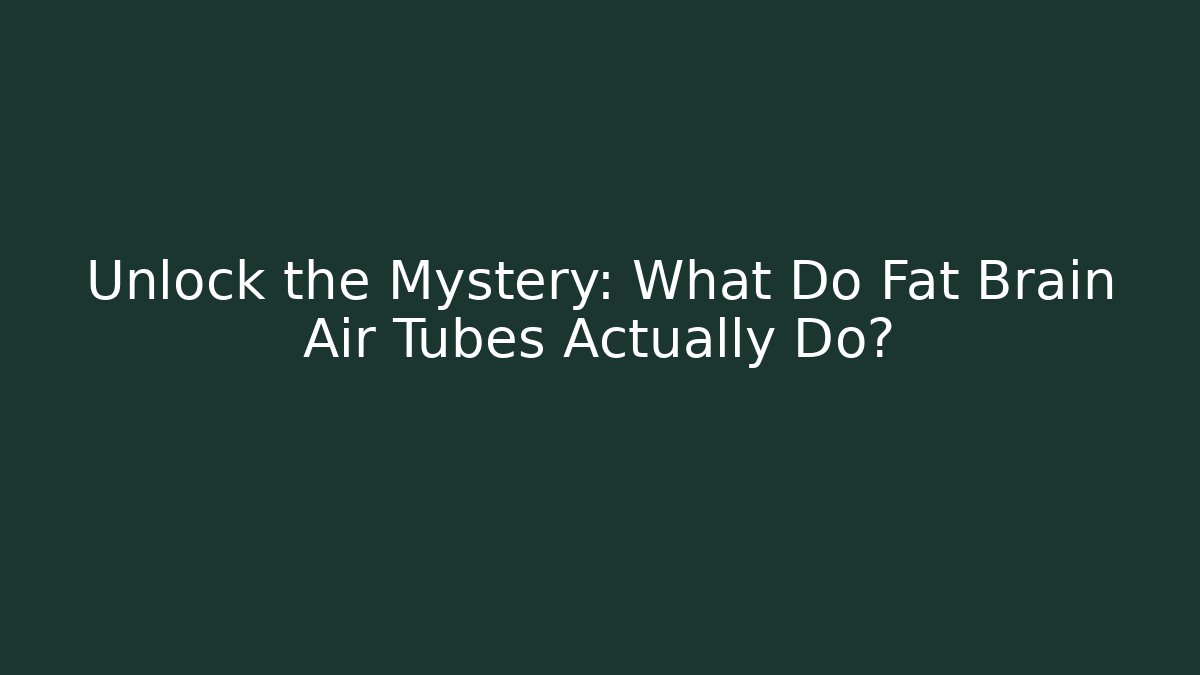 Unlock the Mystery: What Do Fat Brain Air Tubes Actually Do? - Critter Realm