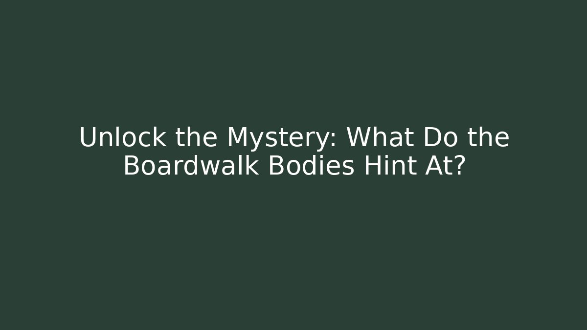 Unlock the Mystery: What Do the Boardwalk Bodies Hint At?