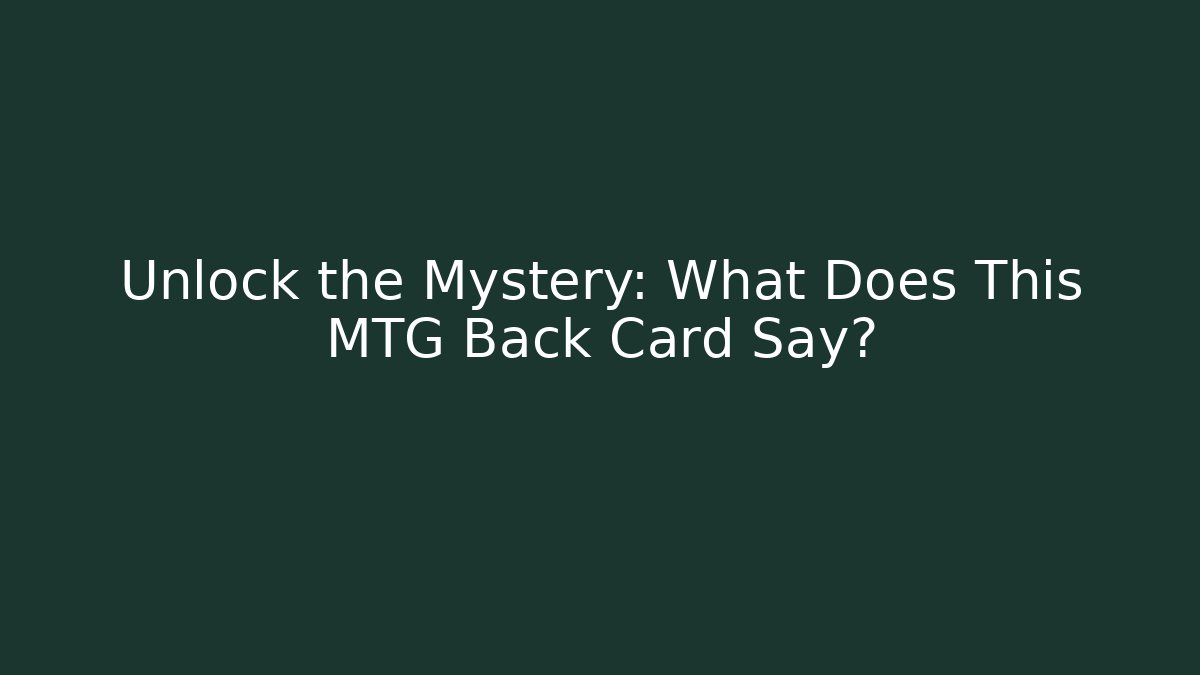Unlock the Mystery: What Does This MTG Back Card Say?