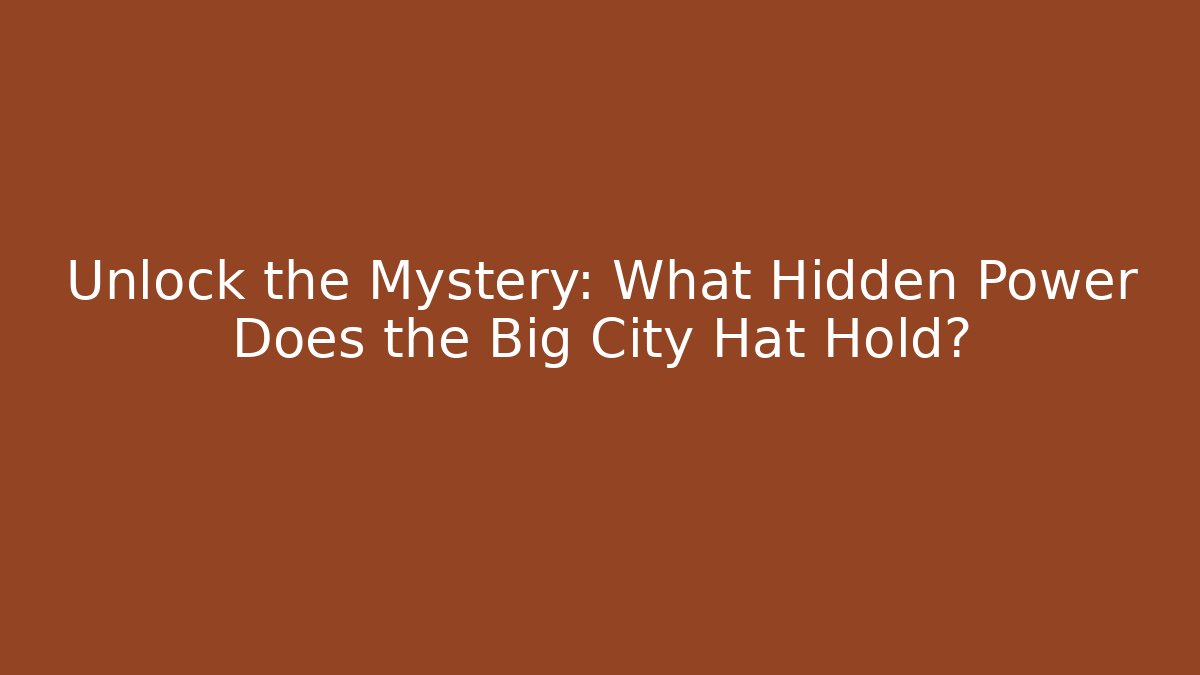 Unlock the Mystery: What Hidden Power Does the Big City Hat Hold?