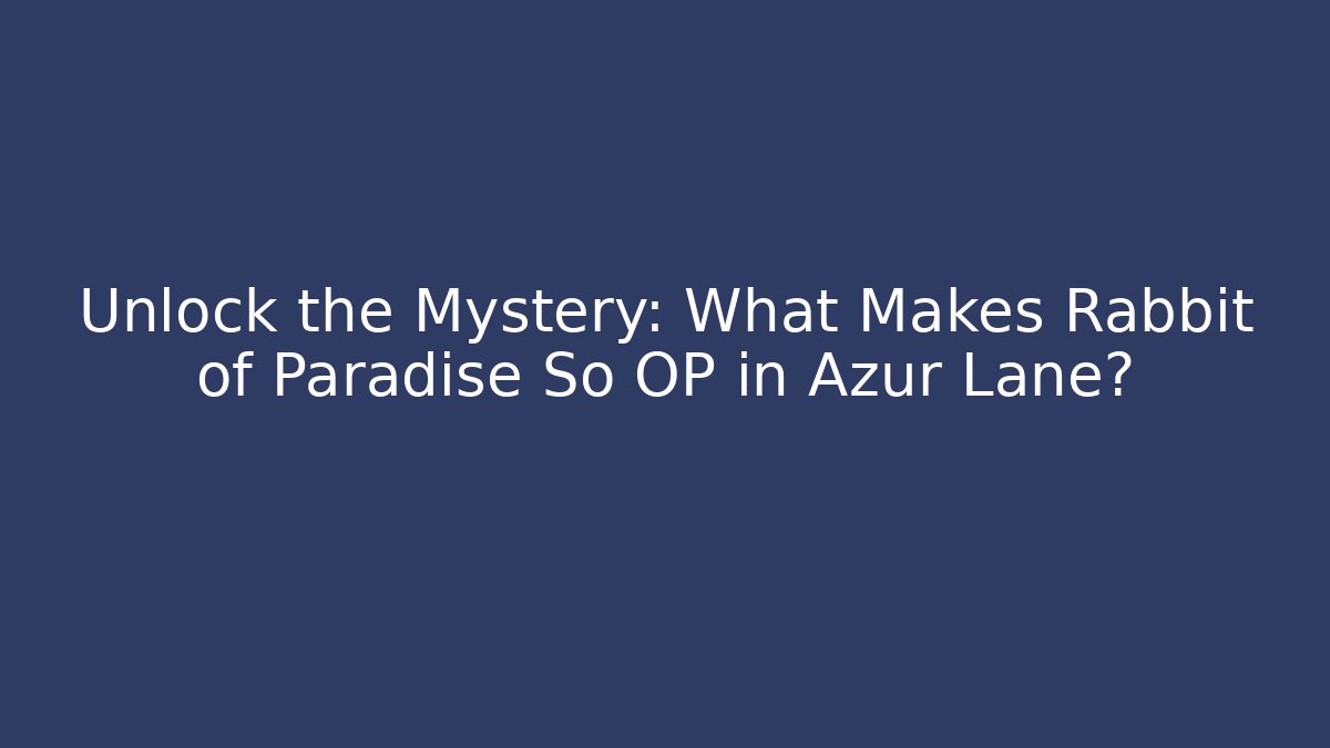 Unlock the Mystery: What Makes Rabbit of Paradise So OP in Azur Lane?