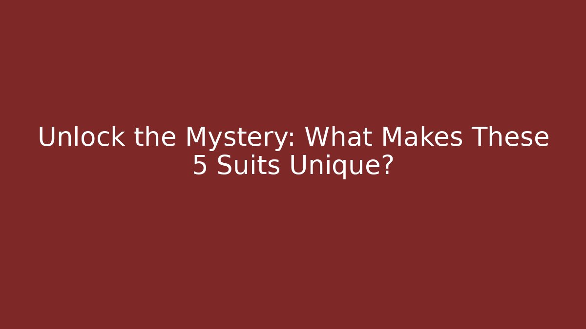 Unlock the Mystery: What Makes These 5 Suits Unique?