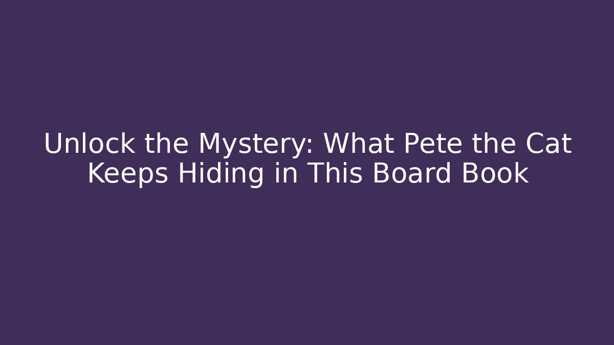 Unlock the Mystery: What Pete the Cat Keeps Hiding in This Board Book