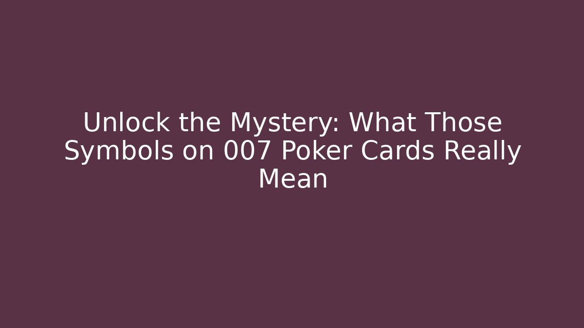 Unlock the Mystery: What Those Symbols on 007 Poker Cards Really Mean