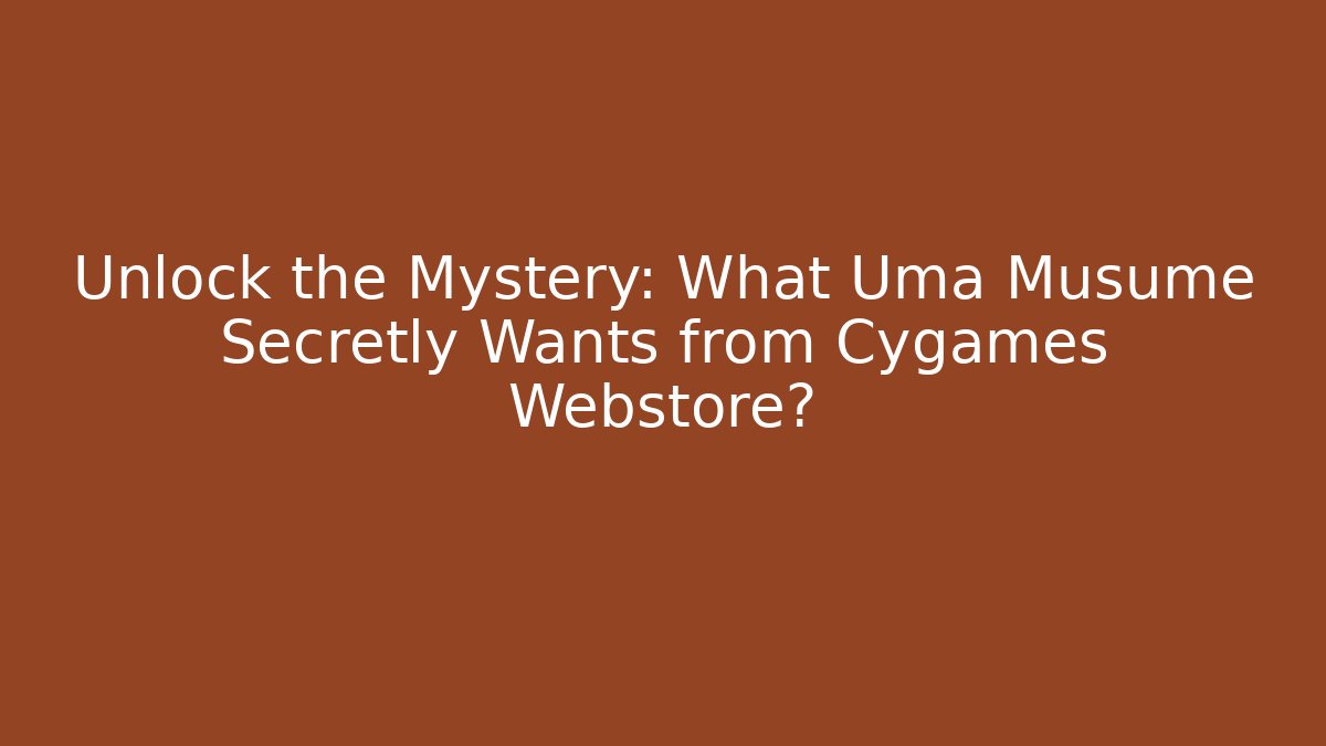Unlock the Mystery: What Uma Musume Secretly Wants from Cygames Webstore?