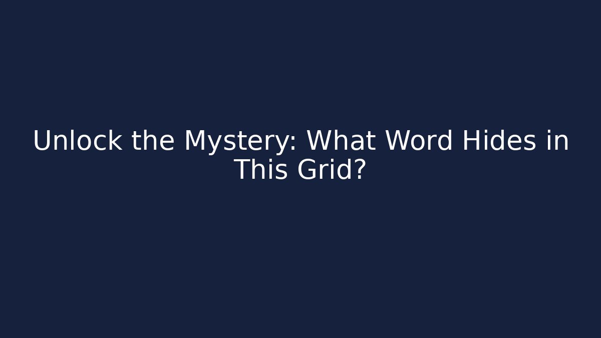 Unlock the Mystery: What Word Hides in This Grid?